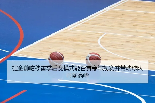 掘金前瞻穆雷季后赛模式能否贯穿常规赛并带动球队再攀高峰